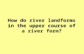 How do river landforms in the upper course of a river form?