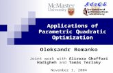 Applications of Parametric Quadratic Optimization Oleksandr Romanko Joint work with Alireza Ghaffari Hadigheh and Tamás Terlaky November 1, 2004.