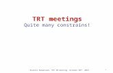 Anatoli Romaniouk, TRT IB meeting October 30 th 2013 TRT meetings Quite many constrains! 1.