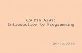 Course A201: Introduction to Programming 09/30/2010.
