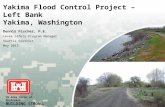 US Army Corps of Engineers BUILDING STRONG ® Yakima Flood Control Project – Left Bank Yakima, Washington Dennis Fischer, P.E. Levee Safety Program Manager.