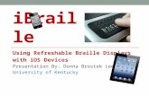 IBraille Using Refreshable Braille Displays with iOS Devices Presentation By: Donna Brostek Lee, Ph.D. University of Kentucky.