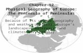 Chapter 12 Physical Geography of Europe: The Peninsula of Peninsulas Because of its unique geography and weather patterns, Europe’s landscapes, waterways,