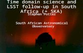 Time domain science and LSST follow ‐ up in South Africa (+ SKA) Stephen Potter South African Astronomical Observatory.