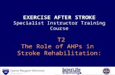 EXERCISE AFTER STROKE Specialist Instructor Training Course T2 The Role of AHPs in Stroke Rehabilitation: