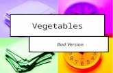 Vegetables Bad Version Bad Version. Vegetables are healthy.