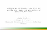 Using MO SW-PBS Podcasts and Video to Develop Staff Expertise with Effective Classroom Practices Linda Bradley Diane J. Feeley Missouri Schoolwide Positive.