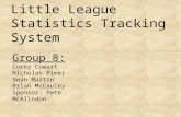 Little League Statistics Tracking System Group 8: Corey Cowart Nicholas Rimer Sean Martin Brian McCauley Sponsor: Pete McAlindon.