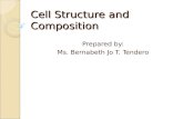Cell Structure and Composition Prepared by: Ms. Bernabeth Jo T. Tendero.