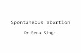 Spontaneous abortion Dr.Renu Singh. Definition Clinically recognised pregnancy loss before 20 th week of gestation Expulsion or extraction of an embryo.
