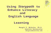 1 Using Storypath to Enhance Literacy and English Language Learning Margit E. McGuire, Ph.D. Seattle University mmcguire@seattleu.edu.