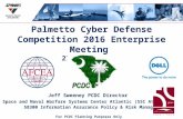 Palmetto Cyber Defense Competition 2016 Enterprise Meeting 27 August 2015 Jeff Sweeney PCDC Director Space and Naval Warfare Systems Center Atlantic (SSC.