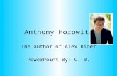 Anthony Horowitz The author of Alex Rider PowerPoint By: C. B.