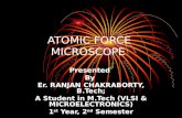 ATOMIC FORCE MICROSCOPE Presented By Er. RANJAN CHAKRABORTY, B.Tech; A Student in M.Tech (VLSI & MICROELECTRONICS) 1 st Year, 2 nd Semester.