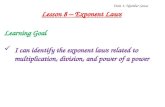 Unit 1: Number Sense Lesson 8 – Exponent Laws Learning Goal I can identify the exponent laws related to multiplication, division, and power of a power.