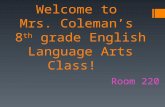 Welcome to Mrs. Coleman’s 8 th grade English Language Arts Class! Room 220.