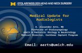 Medical Update for Audiologists H. Alexander Arts, MD Professor of Otolaryngology Adult & Pediatric Otology & Neurotology Medical Director, Cochlear Implant.