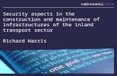 Security aspects in the construction and maintenance of infrastructures of the inland transport sector Richard Harris Director Intelligent Transport Systems.