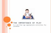 T HE I MPORTANCE OF P LAY TL 5.02 Plan age appropriate activities for children.