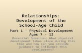 Relationships: Development of the School-Age Child Part 1 – Physical Development Ages 7 - 12 Essential Question: What physical development takes place.