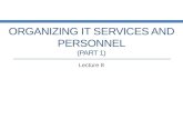 ORGANIZING IT SERVICES AND PERSONNEL (PART 1) Lecture 8.