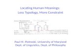 Locating Human Meanings: Less Typology, More Constraint Paul M. Pietroski, University of Maryland Dept. of Linguistics, Dept. of Philosophy.