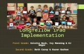 Longfellow iPad Implementation First Grade: Kristie Beck, Ivy Manning & KJ Wagar Second Grade: Beth Carey & Karen Gerken.