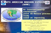NORTH AMERICAN MONSOON EXPERIMENT (NAME) An internationally coordinated, joint US-Mexico process study aimed at improving warm season precipitation prediction.