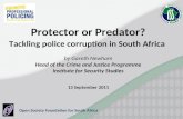Open Society Foundation for South Africa Protector or Predator? Tackling police corruption in South Africa by Gareth Newham Head of the Crime and Justice.