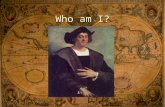 Who am I? Christopher Columbus August 3, 1492 – Columbus and three ships sail from Spain Born in Italy and sailed for Spain Purpose: Sail to Asia.