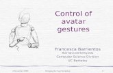 4 November 2000Bridging the Gap Workshop 1 Control of avatar gestures Francesca Barrientos fbarr@cs.berkeley.edu Computer Science Division UC Berkeley.
