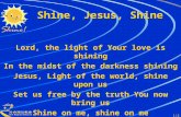 Lord, the light of Your love is shining In the midst of the darkness shining Jesus, Light of the world, shine upon us Set us free by the truth You now.