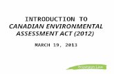INTRODUCTION TO CANADIAN ENVIRONMENTAL ASSESSMENT ACT (2012) MARCH 19, 2013.