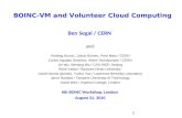 1 BOINC-VM and Volunteer Cloud Computing Ben Segal / CERN and: Predrag Buncic, Jakob Blomer, Pere Mato / CERN Carlos Aguado Sanchez, Artem Harutyunyan.