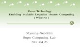 Rover Technology Enabling Scalable Location Aware Computing ( Wireless ) Myoung – Seo Kim Super Computing Lab. 2003.04.28.