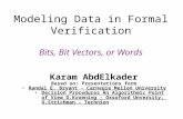Modeling Data in Formal Verification Bits, Bit Vectors, or Words Karam AbdElkader Based on: Presentations form Randal E. Bryant - Carnegie Mellon University.