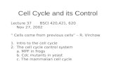 Cell Cycle and its Control Lecture 37BSCI 420,421, 620Nov 27, 2002 “ Cells come from previous cells” – R. Virchow 1.Intro to the cell cycle 2.The cell.