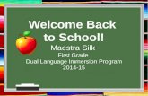 Welcome Back to School! Maestra Silk First Grade Dual Language Immersion Program 2014-15.