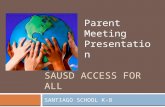 SAUSD ACCESS FOR ALL SANTIAGO SCHOOL K-8 Parent Meeting Presentation.