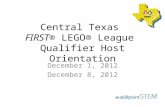 Central Texas FIRST® LEGO® League Qualifier Host Orientation December 1, 2012 December 8, 2012.