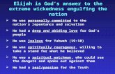 Elijah is God’s answer to the extreme wickedness engulfing the nation  He was personally committed to the nation’s repentance and salvation  He had a.
