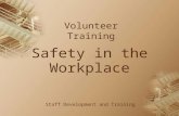 Safety in the Workplace Staff Development and Training Volunteer Training.