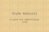 Style Analysis A path for identifying tone. TONE Tone is defined as the author’s attitude toward his work or his audience. Tone may also be a character’s.
