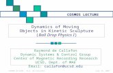 July 16, 2007COSMOS @ UCSD - R.A. de Callafon Dynamics of Moving Objects in Kinetic Sculpture (Ball Drop Physics I) Raymond de Callafon Dynamic Systems.