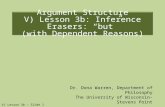 Dr. Dona Warren, Department of Philosophy The University of Wisconsin-Stevens Point Argument Structure V) Lesson 3b: Inference Erasers: “but” (with Dependent.
