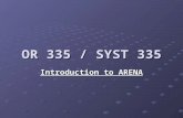 OR 335 / SYST 335 Introduction to ARENA. Introduction Brant Horio Brant_Horio@verizon.net.