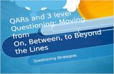 QARs and 3 level Questioning: Moving from On, Between, to Beyond the Lines Questioning Strategies.