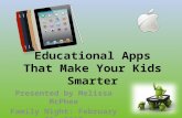 Educational Apps That Make Your Kids Smarter Presented by Melissa McPhee Family Night: February 23, 2012.
