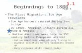 Beginnings to 1800 The First Migration: Ice Age Travelers – Ice Age hunters crossed Bering land bridge – By 1490s, American Indians living all over N America.