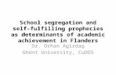 School segregation and self-fulfilling prophecies as determinants of academic achievement in Flanders Dr. Orhan Agirdag Ghent University, CuDOS.